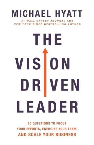 Cover image for The Vision-Driven Leader: 10 Questions to Focus Your Efforts, Energize Your Team, and Scale Your Business