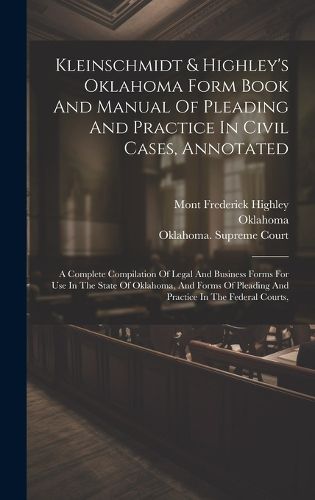 Cover image for Kleinschmidt & Highley's Oklahoma Form Book And Manual Of Pleading And Practice In Civil Cases, Annotated