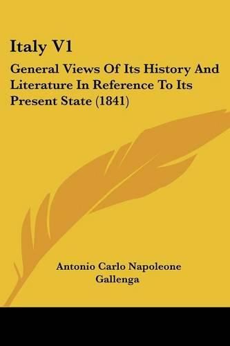 Cover image for Italy V1: General Views of Its History and Literature in Reference to Its Present State (1841)