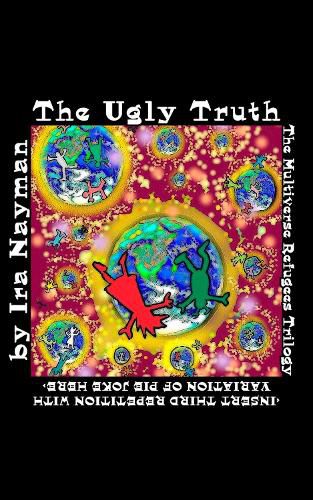 Cover image for The Ugly Truth: The Multiverse Refugees Trilogy: <INSERT THIRD REPETITION WITH VARIATION OF PIE JOKE HERE>