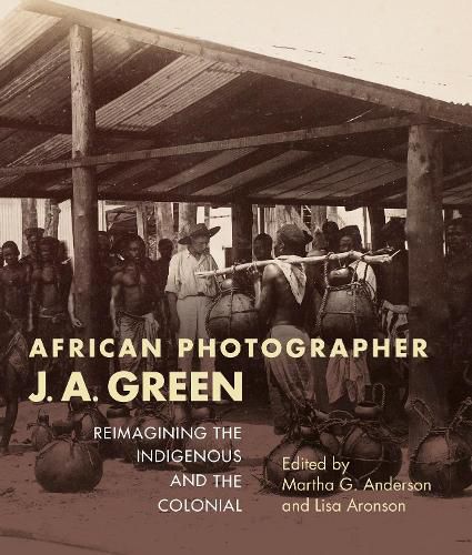 African Photographer J. A. Green: Reimagining the Indigenous and the Colonial