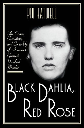 Cover image for Black Dahlia, Red Rose: The Crime, Corruption, and Cover-Up of America's Greatest Unsolved Murder