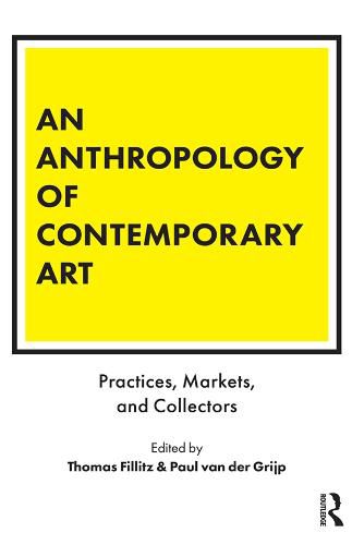 Cover image for An Anthropology of Contemporary Art: Practices, Markets, and Collectors