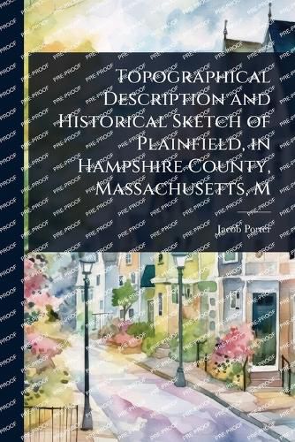 Cover image for Topographical Description and Historical Sketch of Plainfield, in Hampshire County, Massachusetts, M