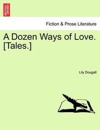 Cover image for A Dozen Ways of Love. [Tales.]