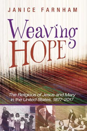 Cover image for Weaving Hope: The Religious of Jesus and Mary in the United States, 1877-2017