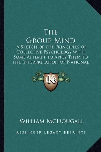 The Group Mind: A Sketch of the Principles of Collective Psychology with Some Attempt to Apply Them to the Interpretation of National Life and Character