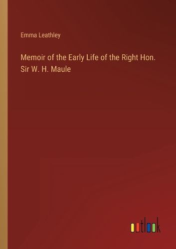 Cover image for Memoir of the Early Life of the Right Hon. Sir W. H. Maule