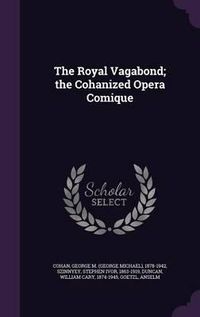 Cover image for The Royal Vagabond; The Cohanized Opera Comique