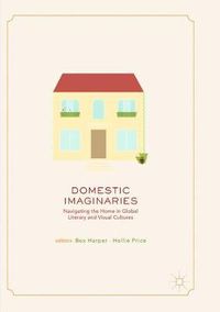 Cover image for Domestic Imaginaries: Navigating the Home in Global Literary and Visual Cultures