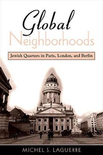 Cover image for Global Neighborhoods: Jewish Quarters in Paris, London, and Berlin