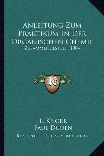 Anleitung Zum Praktikum in Der Organischen Chemie: Zusammengestelt (1904)