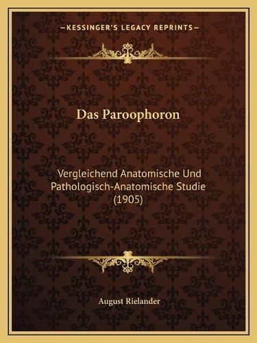 Cover image for Das Paroophoron: Vergleichend Anatomische Und Pathologisch-Anatomische Studie (1905)