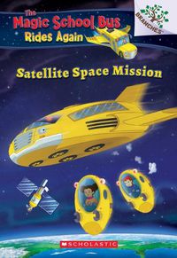 Cover image for Satellite Space Mission (the Magic School Bus Rides Again): Volume 4