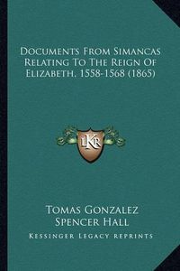 Cover image for Documents from Simancas Relating to the Reign of Elizabeth, 1558-1568 (1865)