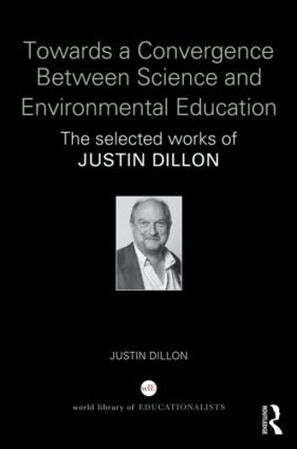 Cover image for Towards a Convergence Between Science and Environmental Education: The selected works of Justin Dillon