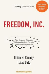 Cover image for Freedom, Inc.: How Corporate Liberation Unleashes Employee Potential and Business Performance