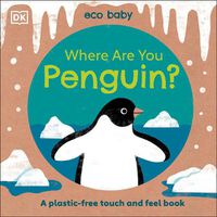 Cover image for Eco Baby Where Are You Penguin?: A Plastic-free Touch and Feel Book