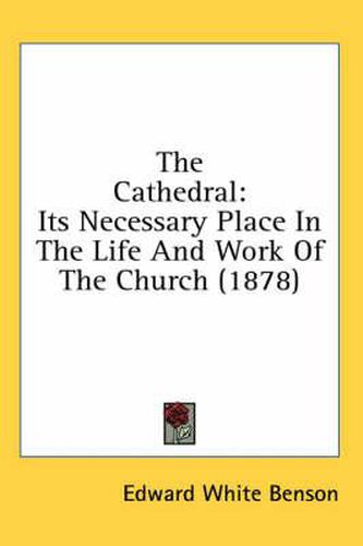 Cover image for The Cathedral: Its Necessary Place in the Life and Work of the Church (1878)