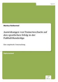 Cover image for Auswirkungen von Trainerwechseln auf den sportlichen Erfolg in der Fussball-Bundesliga: Eine empirische Untersuchung