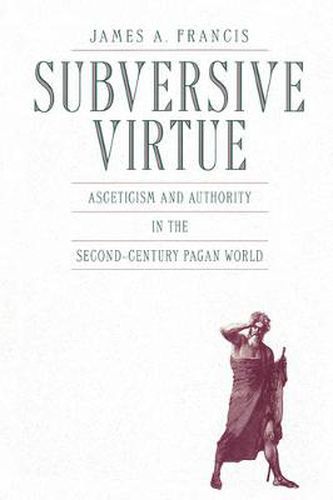 Cover image for Subversive Virtue: Asceticism and Authority in the Second-Century Pagan World