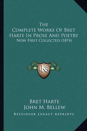 Cover image for The Complete Works of Bret Harte in Prose and Poetry the Complete Works of Bret Harte in Prose and Poetry: Now First Collected (1874) Now First Collected (1874)