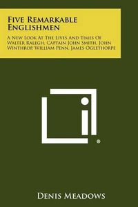 Cover image for Five Remarkable Englishmen: A New Look at the Lives and Times of Walter Ralegh, Captain John Smith, John Winthrop, William Penn, James Oglethorpe