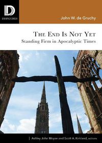 Cover image for The End is Not Yet: Standing Firm in Apocalyptic Times