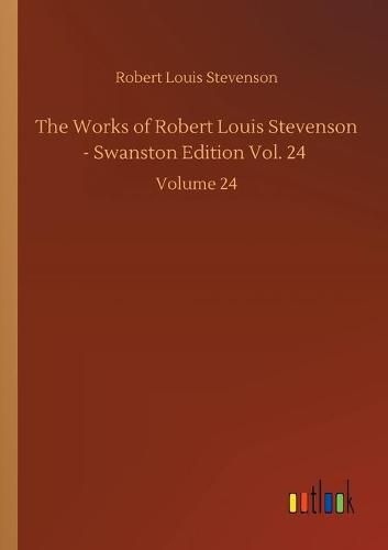 Cover image for The Works of Robert Louis Stevenson - Swanston Edition Vol. 24: Volume 24