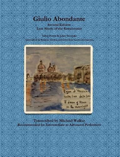 Giulio Abondante: Lute Music of the Renaissance Libro Primo & Libro Secondo Transcribed for Baritone Ukulele and Other Four Course Instruments