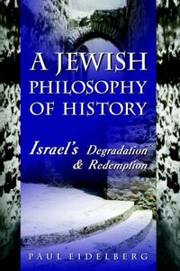 Cover image for A Jewish Philosophy of History: Israel's Degradation & Redemption