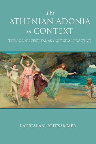 Cover image for The Athenian Adonia in Context: The Adonis Festival as Cultural Practice