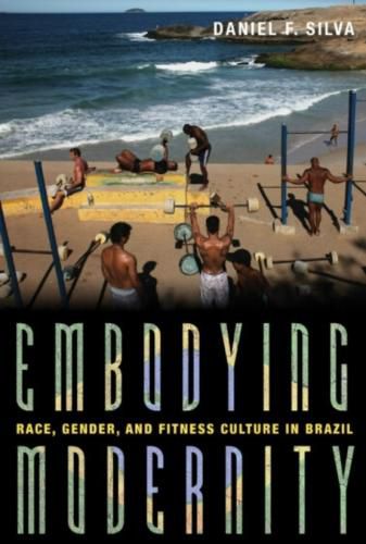 Embodying Modernity: Global Fitness Culture and Building the Brazilian Body