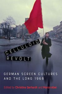 Cover image for Celluloid Revolt: German Screen Cultures and the Long 1968