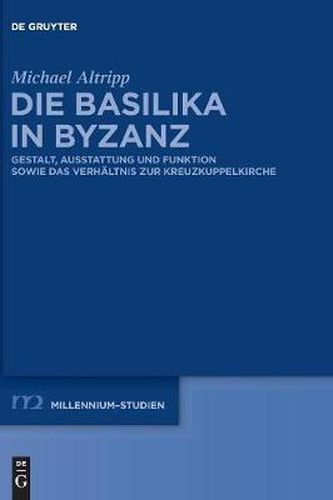 Cover image for Die Basilika in Byzanz: Gestalt, Ausstattung Und Funktion Sowie Das Verhaltnis Zur Kreuzkuppelkirche