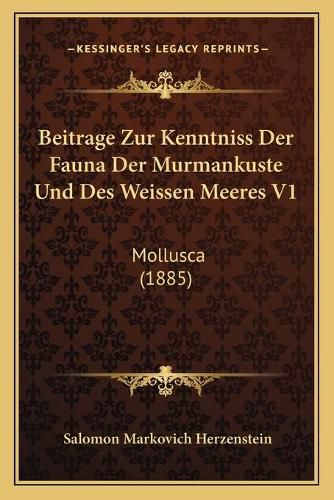 Cover image for Beitrage Zur Kenntniss Der Fauna Der Murmankuste Und Des Weissen Meeres V1: Mollusca (1885)