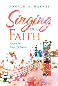 Cover image for Singing Our Faith: Hymns for Each Life Season