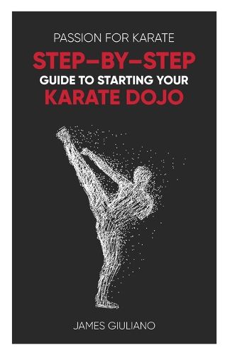 Cover image for Passion for Karate: Step By Step Guide to Starting your Karate Dojo