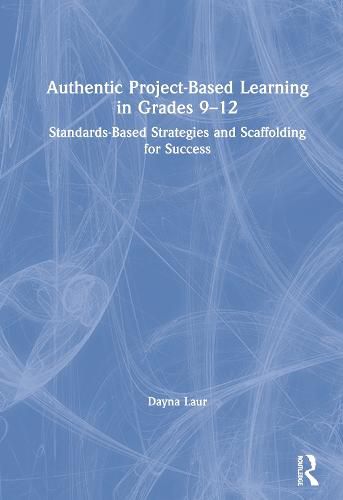 Cover image for Authentic Project-Based Learning in Grades 9-12: Standards-Based Strategies and Scaffolding for Success