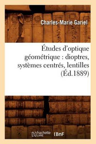 Cover image for Etudes d'Optique Geometrique: Dioptres, Systemes Centres, Lentilles, (Ed.1889)