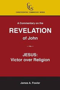 Cover image for A Commentary on the Revelation of John: Jesus Christ: Victor Over Religion