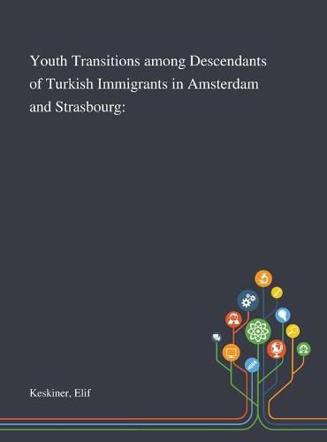 Cover image for Youth Transitions Among Descendants of Turkish Immigrants in Amsterdam and Strasbourg