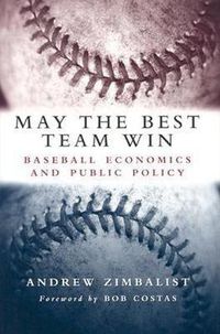 Cover image for May the Best Team Win: Baseball Economics and Public Policy