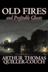 Cover image for Old Fires and Profitable Ghosts by Arthur Thomas Quiller-Couch, Fiction, Fantasy, Action & Adventure