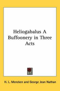 Cover image for Heliogabalus a Buffoonery in Three Acts