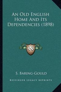 Cover image for An Old English Home and Its Dependencies (1898)