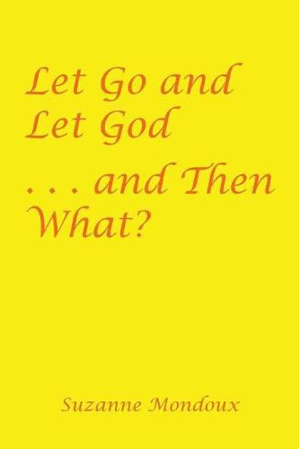 Cover image for Let Go and Let God . . . and Then What?