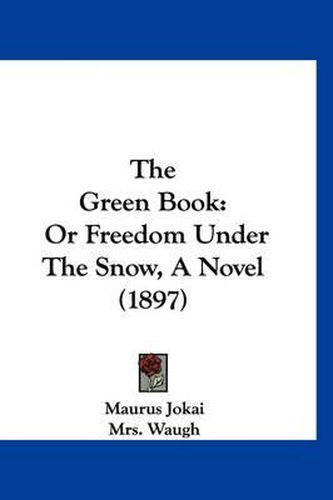 Cover image for The Green Book: Or Freedom Under the Snow, a Novel (1897)