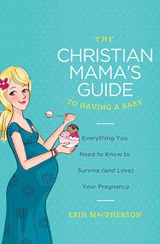 Cover image for The Christian Mama's Guide to Having a Baby: Everything You Need to Know to Survive (and Love) Your Pregnancy