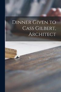 Cover image for Dinner Given to Cass Gilbert, Architect